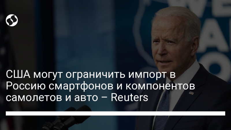 США могут ограничить импорт в Россию смартфонов и компонентов самолетов и авто – Reuters