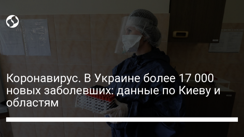 Коронавирус. В Украине более 17 000 новых заболевших: данные по Киеву и областям