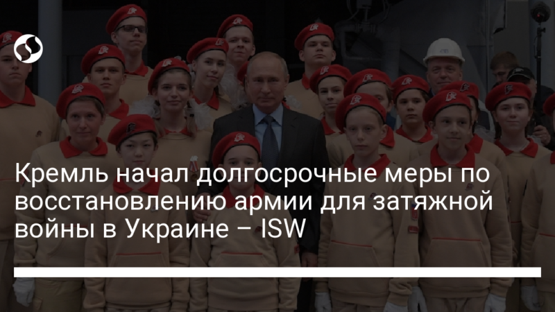Кремль начал долгосрочные меры по восстановлению армии для затяжной войны в Украине – ISW