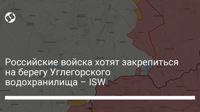 Российские войска хотят закрепиться на берегу Углегорского водохранилища – ISW