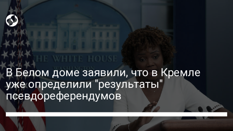 В Белом доме заявили, что в Кремле уже определили “результаты” псевдореферендумов