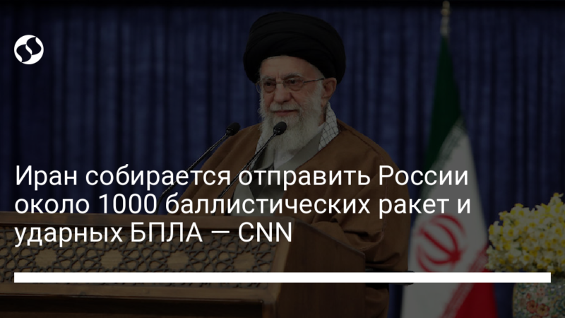 Иран собирается отправить России около 1000 баллистических ракет и ударных БПЛА — CNN
