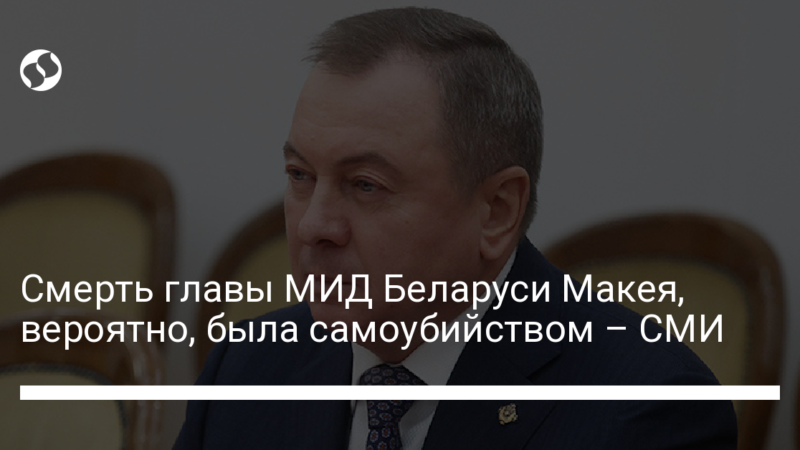 Смерть главы МИД Беларуси Макея, вероятно, была самоубийством – СМИ