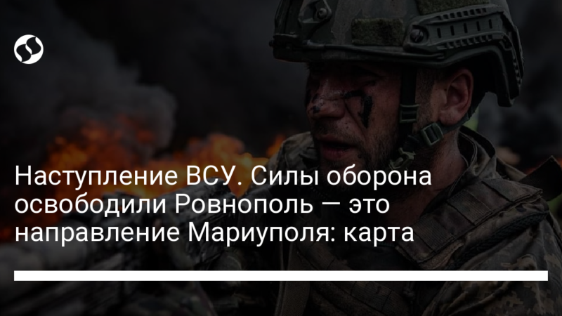 Наступление ВСУ. Силы оборона освободили Ровнополь — это направление Мариуполя: карта