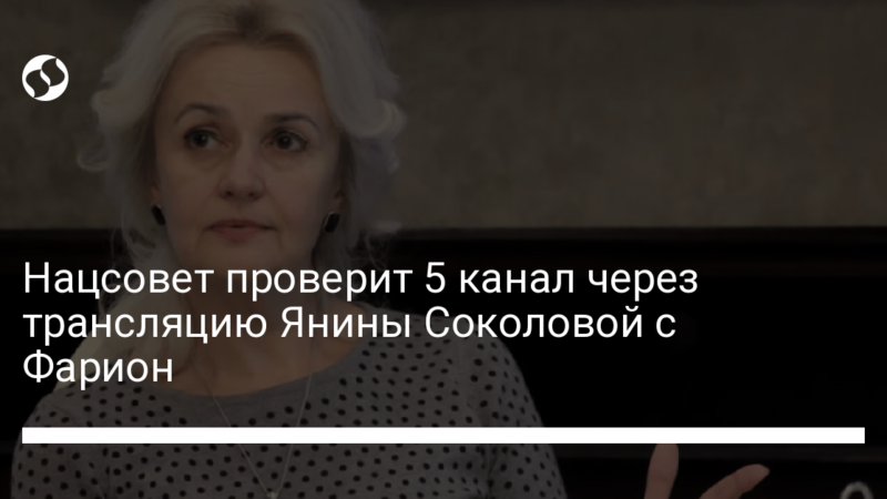 Нацсовет проверит 5 канал через трансляцию Янины Соколовой с Фарион